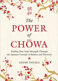 the Power of Chowa: Finding Your Inner Strength Through Japanese Concept Balance and Harmony
