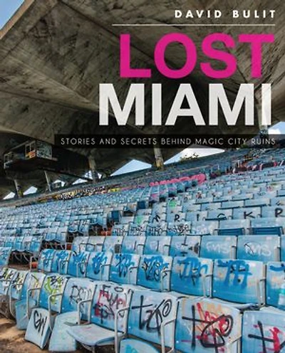 Lost Miami:: Stories and Secrets Behind Magic City Ruins