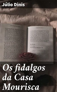 Os fidalgos da Casa Mourisca: Intrigas e amores proibidos na aristocracia portuguesa do século XIX