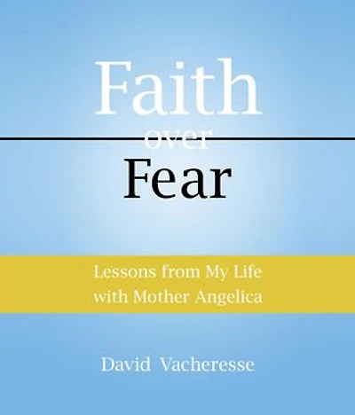 Lessons from My Life with Mother Angelica: Faith over Fear
