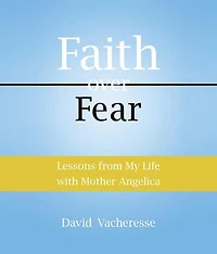 Lessons from My Life with Mother Angelica: Faith over Fear