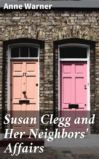 Susan Clegg and Her Neighbors' Affairs: A Quaint Tapestry of Small Town Gossip and Humorous Tales in New England