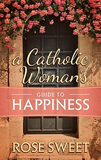A Catholic Woman’s Guide to Happiness