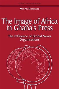 The Image of Africa Ghana's Press: Influence International News Agencies