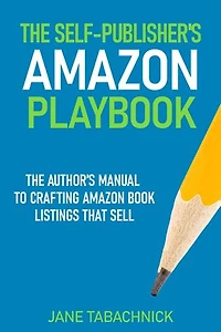 The Self-Publisher's Amazon Playbook: The Author's Manual to Crafting Book Listings That Sell