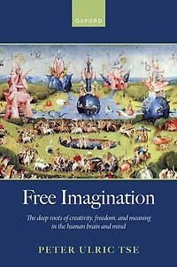 Free Imagination: The deep roots of creativity, freedom and meaning in the human brain and mind