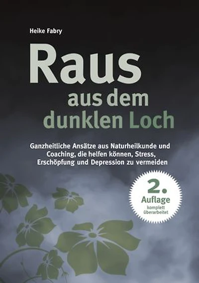 Raus aus dem dunklen Loch: Ganzheitliche Ansätze aus Naturheilkunde und Coaching, die helfen können, Stress, Erschöpfung und Depression zu vermeiden