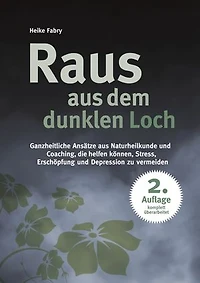 Raus aus dem dunklen Loch: Ganzheitliche Ansätze aus Naturheilkunde und Coaching, die helfen können, Stress, Erschöpfung und Depression zu vermeiden