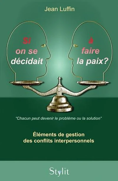 Si on se décidait à faire la paix ?: Éléments de gestion des conflits interpersonnels