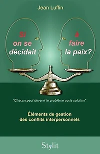 Si on se décidait à faire la paix ?: Éléments de gestion des conflits interpersonnels