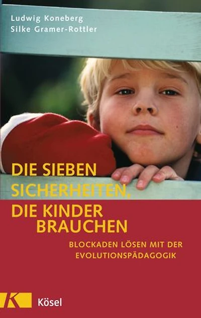 Die sieben Sicherheiten, die Kinder brauchen: Blockaden lösen mit der Evolutionspädagogik
