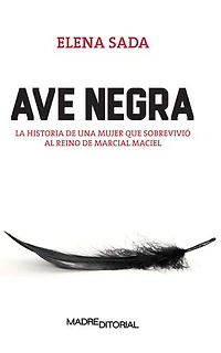 Ave Negra: La historia de una mujer que sobrevivió al reino de Marcial Maciel