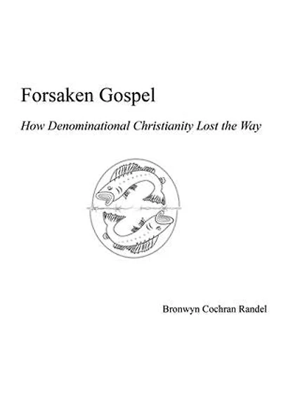 Forsaken Gospel: How Denominational Christianity Lost the Way