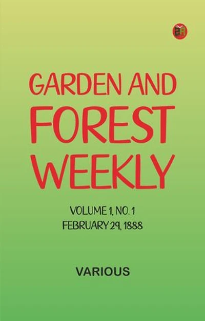 Garden and Forest Weekly, Volume 1 No. 1, February 29, 1888