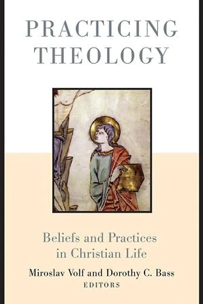 Practicing Theology: Beliefs and Practices Christian Life