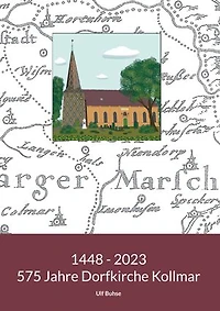 1448 - 2023. 575 Jahre Dorfkirche Kollmar: Eine Kirche erzählt aus ihrem Leben. Notiert von Ulf Buhse
