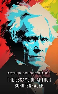 The Essays of Arthur Schopenhauer: The Wisdom of Life