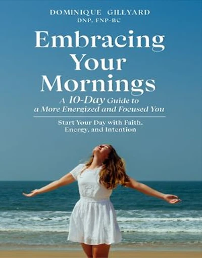 EMBRACING YOUR MORNINGS: A 10-Day Guide To A More Energized And Focused You