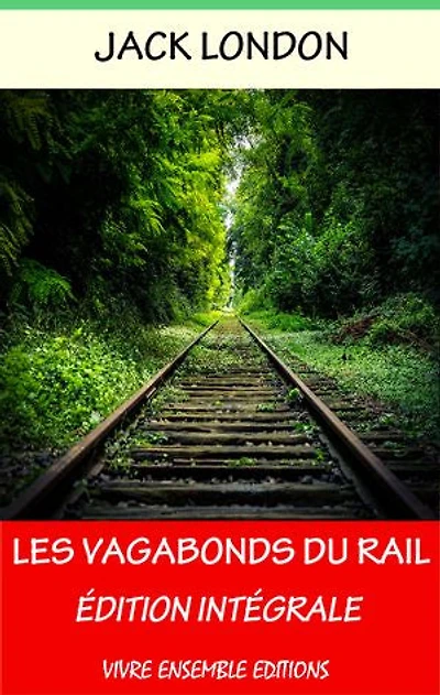 Les Vagabonds du Rail - Enrichi d'une biographie complète: La Route - Edition Intégrale