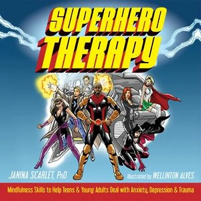 Superhero Therapy: Mindfulness Skills To Help Teens And Young Adults Deal With Anxiety, Depression, Trauma