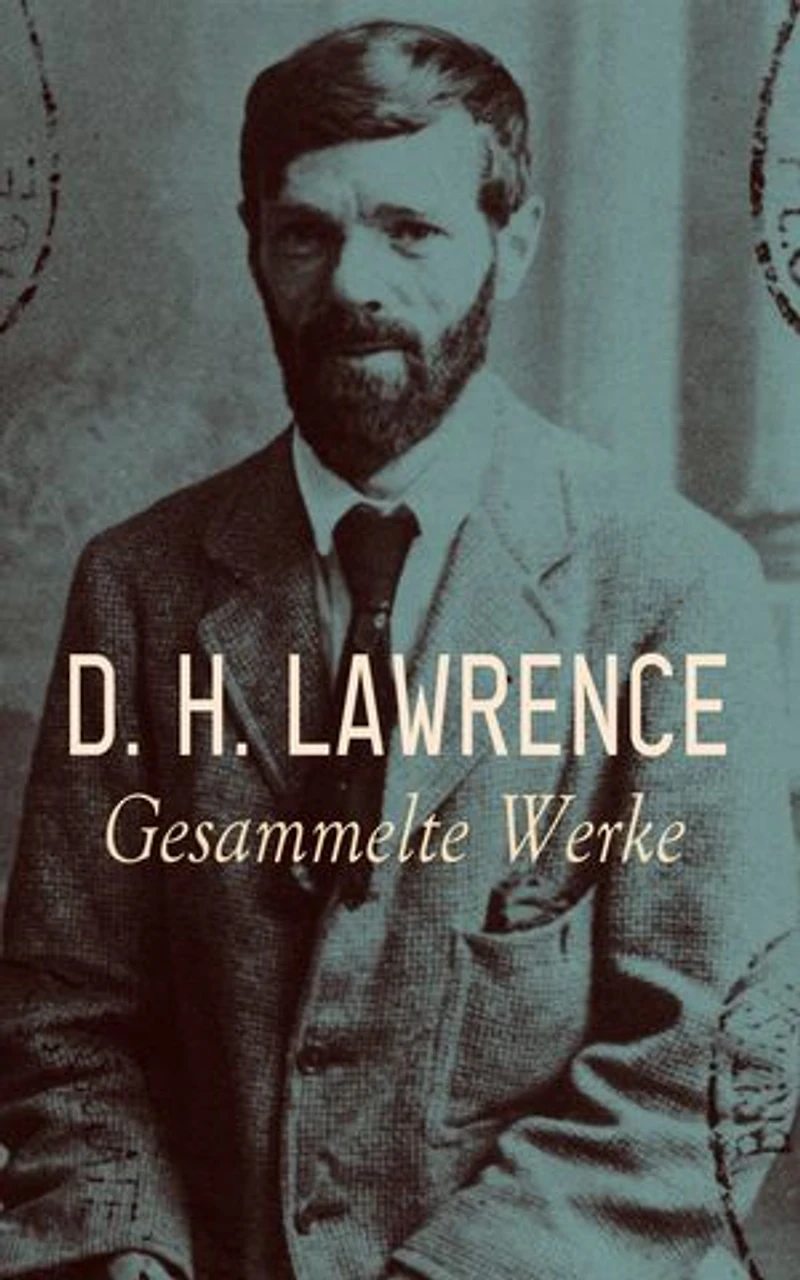 D. H. Lawrence - Gesammelte Werke: Lady Chatterleys Liebhaber, Söhne und Liebhaber, Der Regenbogen, Verliebte Frauen, Die Tochter des Pferdehändlers...