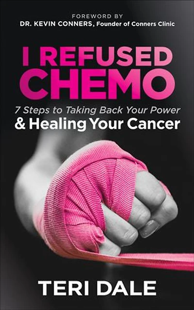 I Refused Chemo: 7 Steps To Taking Back Your Power And Healing Cancer