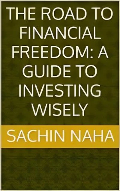 The Road to Financial Freedom: A Guide to Investing Wisely