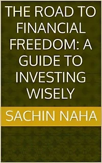The Road to Financial Freedom: A Guide to Investing Wisely