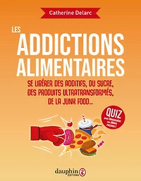 Les addictions alimentaires: se libérer des additifs, du sucre, produits ultratransformés, de la junk food...