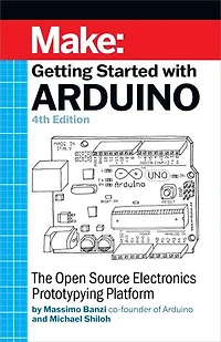 Getting Started With Arduino: The Open Source Electronics Prototyping Platform