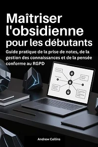Maîtriser l'obsidienne pour les débutants: Guide pratique de la prise de notes, de la gestion des connaissances et de la pensée conforme au RGPD