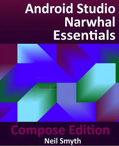 Android Studio Narwhal Essentials - Compose Edition: Developing Android Apps with Jetpack Compose, Android Studio, and Kotlin