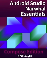 Android Studio Narwhal Essentials - Compose Edition: Developing Android Apps with Jetpack Compose, Android Studio, and Kotlin