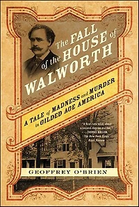 The Fall of the House of Walworth: A Tale of Madness and Murder in Gilded Age America