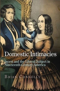 Domestic Intimacies: Incest and the Liberal Subject Nineteenth-Century America