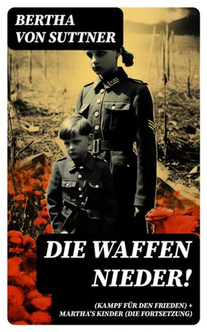 Die Waffen nieder! (Kampf für den Frieden) + Martha's Kinder (Die Fortsetzung): Bereicherte Ausgabe. Die wichtigsten Romane der Antikriegsliteratur von der ersten Friedensnobelpreisträgerin