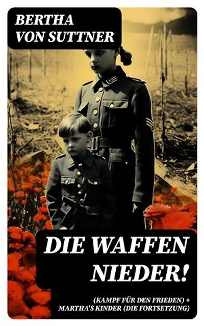 Die Waffen nieder! (Kampf für den Frieden) + Martha's Kinder (Die Fortsetzung): Bereicherte Ausgabe. Die wichtigsten Romane der Antikriegsliteratur von der ersten Friedensnobelpreisträgerin
