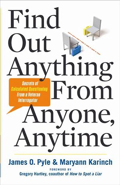 Find Out Anything From Anyone, Anytime: Secrets Of Calculated Questioning A Veteran Interrogator