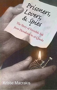 Prisoners, Lovers, And Spies: The Story Of Invisible Ink From Herodotus To Al-qaeda