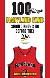 100 Things Maryland Fans Should Know & Do Before They Die
