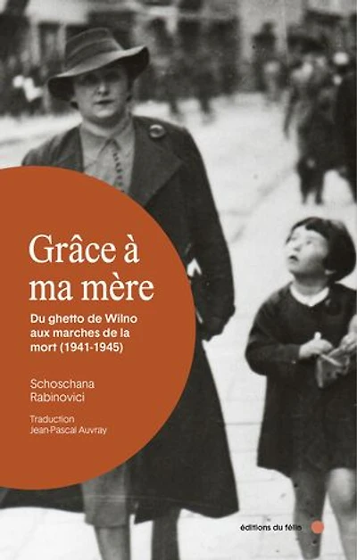 Grâce à ma mère: Du ghetto de Wilno aux marches la mort (1941-1945)