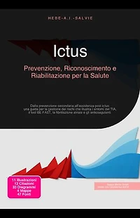 Ictus: Prevenzione, Riconoscimento e Riabilitazione per la Salute: Dalla prevenzione secondaria all'assistenza post ictus: una guida per la gestione dei rischi che illustra i sintomi del TIA, il test BE FAST, la fibrillazione atriale e gli anticoagulanti.