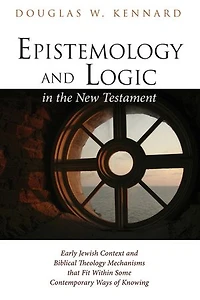 Epistemology and Logic the New Testament: Early Jewish Context Biblical Theology Mechanisms That Fit Within Some Contemporary Ways of Knowing