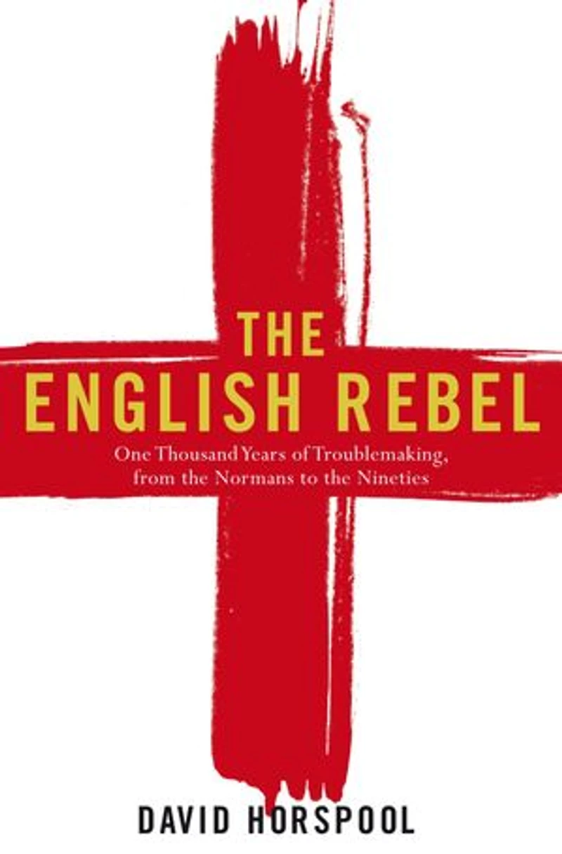 The English Rebel: One Thousand Years of Trouble-making from the Normans to the Nineties