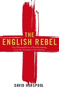 The English Rebel: One Thousand Years of Trouble-making from the Normans to the Nineties
