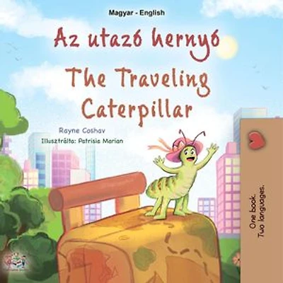 Az utazó hernyó The Traveling Caterpillar: Hungarian English Bilingual Collection