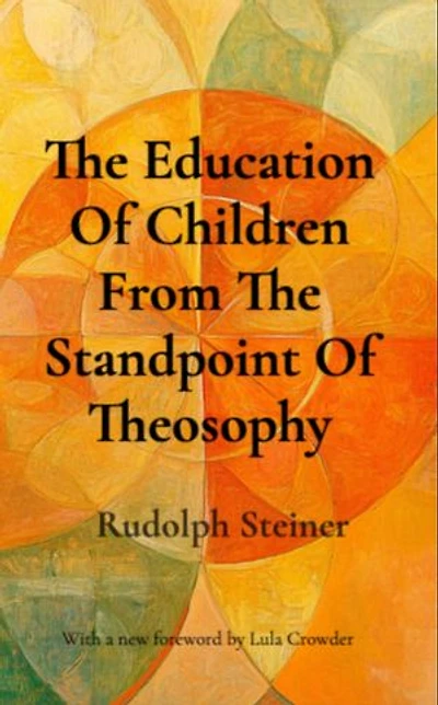The Education Of Children From The Standpoint Of Theosophy: Unlocking Theosophical Wisdom for the 21st Century