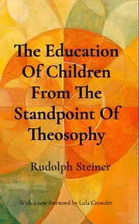 The Education Of Children From The Standpoint Of Theosophy: Unlocking Theosophical Wisdom for the 21st Century