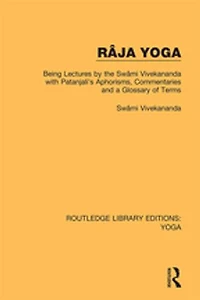 Raja Yoga: Being Lectures by the Swami Vivekananda, with Patanjali's Aphorisms, Commentaries and a Glossary of Terms