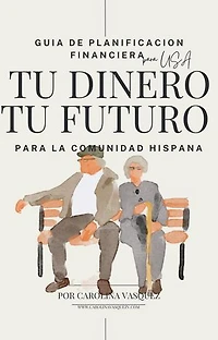 Guia de Planificacion Financiera para la comunidad Hispana: Tu Dinero Tu Futuro